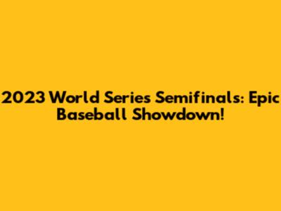 2023 World Series Semifinals: Epic Baseball Showdown!