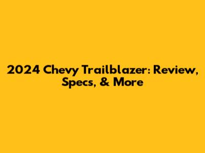 2024 Chevy Trailblazer: Review, Specs, & More