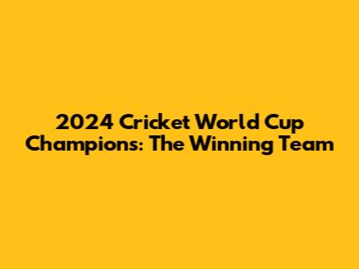 2024 Cricket World Cup Champions: The Winning Team