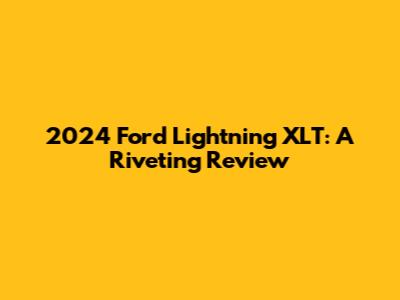 2024 Ford Lightning XLT: A Riveting Review