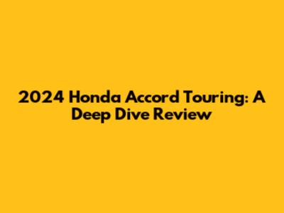 2024 Honda Accord Touring: A Deep Dive Review
