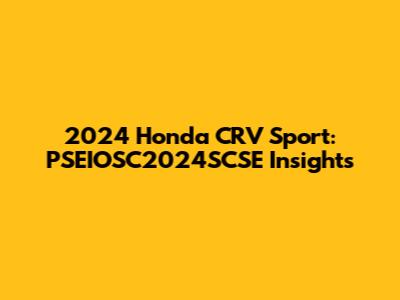 2024 Honda CRV Sport: PSEIOSC2024SCSE Insights