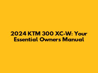 2024 KTM 300 XC-W: Your Essential Owner's Manual