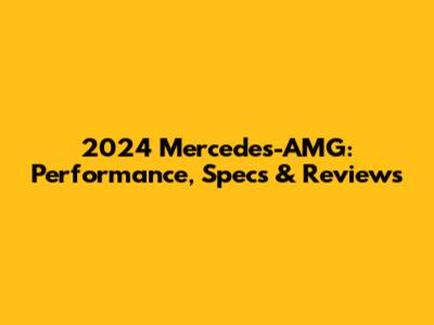 2024 Mercedes-AMG: Performance, Specs & Reviews