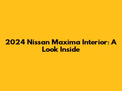 2024 Nissan Maxima Interior: A Look Inside