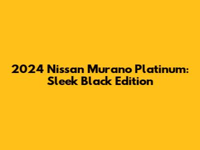 2024 Nissan Murano Platinum: Sleek Black Edition