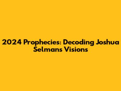 2024 Prophecies: Decoding Joshua Selman's Visions