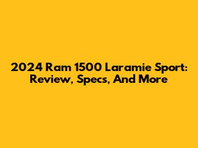 2024 Ram 1500 Laramie Sport: Review, Specs, And More