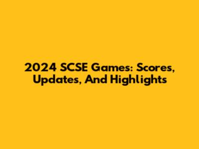 2024 SCSE Games: Scores, Updates, And Highlights