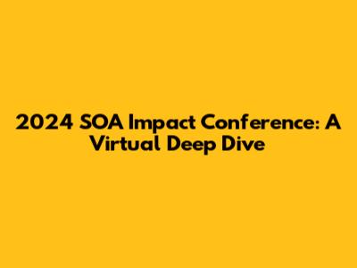 2024 SOA Impact Conference: A Virtual Deep Dive