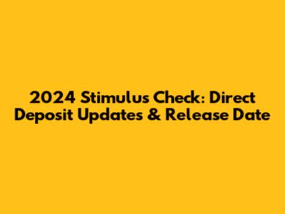 2024 Stimulus Check: Direct Deposit Updates & Release Date
