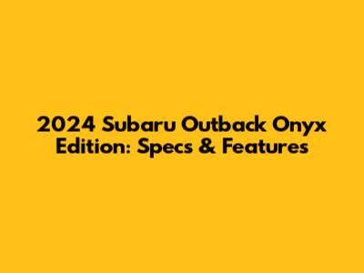 2024 Subaru Outback Onyx Edition: Specs & Features