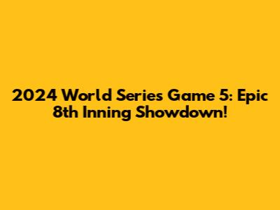 2024 World Series Game 5: Epic 8th Inning Showdown!