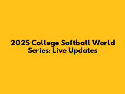2025 College Softball World Series: Live Updates