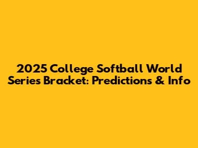 2025 College Softball World Series Bracket: Predictions & Info