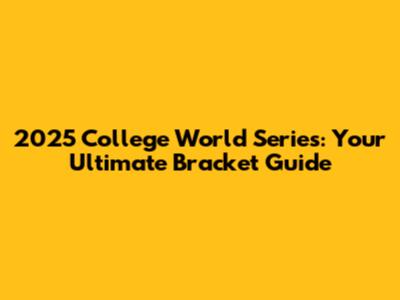 2025 College World Series: Your Ultimate Bracket Guide