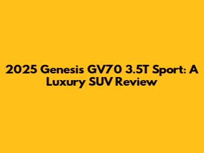 2025 Genesis GV70 3.5T Sport: A Luxury SUV Review
