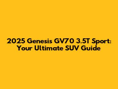 2025 Genesis GV70 3.5T Sport: Your Ultimate SUV Guide