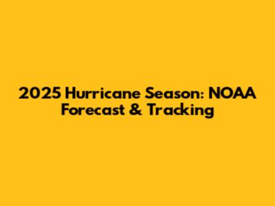 2025 Hurricane Season: NOAA Forecast & Tracking