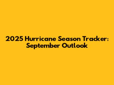 2025 Hurricane Season Tracker: September Outlook