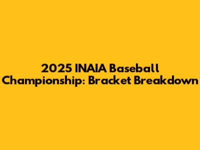 2025 INAIA Baseball Championship: Bracket Breakdown