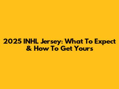 2025 INHL Jersey: What To Expect & How To Get Yours
