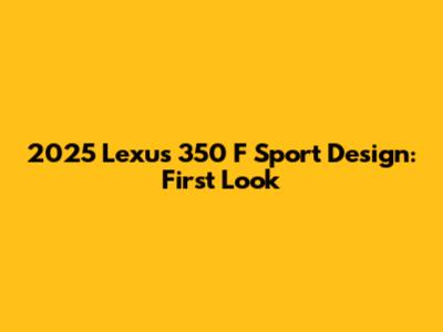 2025 Lexus 350 F Sport Design: First Look
