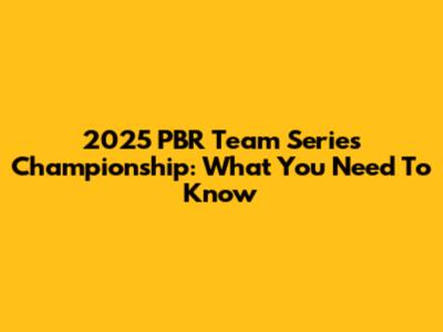 2025 PBR Team Series Championship: What You Need To Know