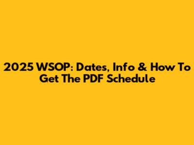 2025 WSOP: Dates, Info & How To Get The PDF Schedule
