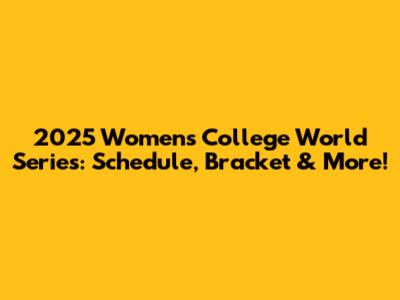 2025 Women's College World Series: Schedule, Bracket & More!