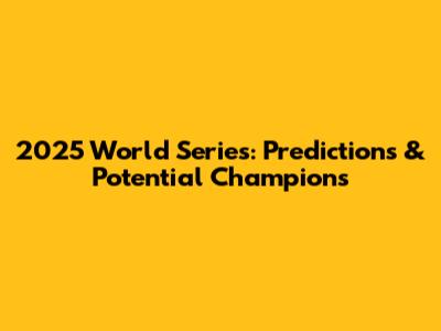 2025 World Series: Predictions & Potential Champions