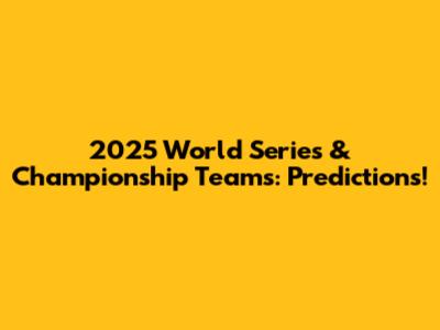 2025 World Series & Championship Teams: Predictions!