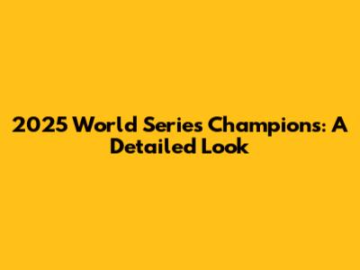2025 World Series Champions: A Detailed Look