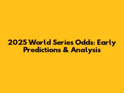 2025 World Series Odds: Early Predictions & Analysis