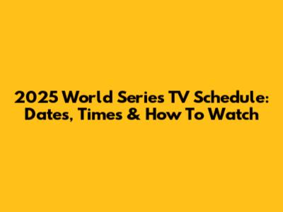 2025 World Series TV Schedule: Dates, Times & How To Watch