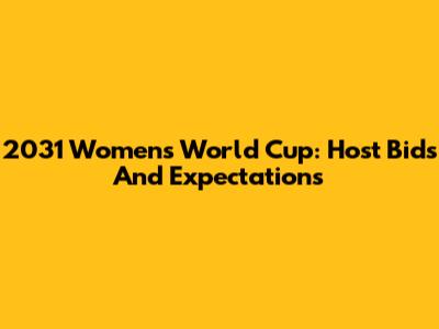 2031 Women's World Cup: Host Bids And Expectations