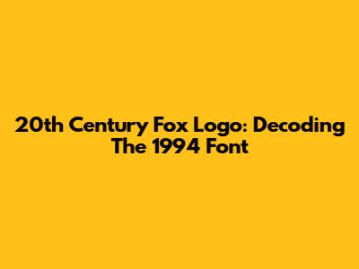 20th Century Fox Logo: Decoding The 1994 Font
