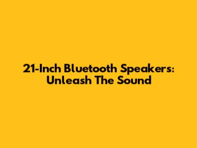 21-Inch Bluetooth Speakers: Unleash The Sound