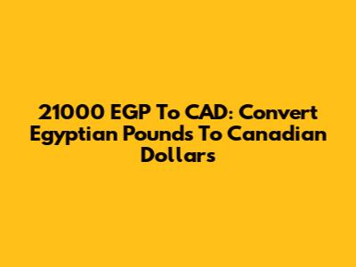 21000 EGP To CAD: Convert Egyptian Pounds To Canadian Dollars