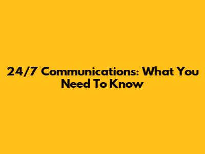 24/7 Communications: What You Need To Know