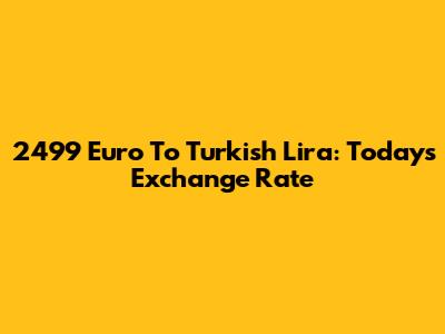 2499 Euro To Turkish Lira: Today's Exchange Rate