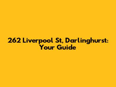 262 Liverpool St, Darlinghurst: Your Guide