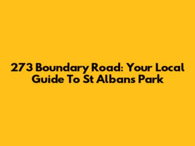 273 Boundary Road: Your Local Guide To St Albans Park