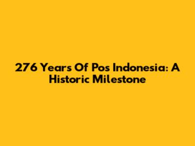 276 Years Of Pos Indonesia: A Historic Milestone