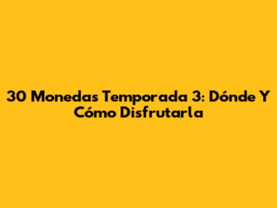 30 Monedas Temporada 3: Dónde Y Cómo Disfrutarla