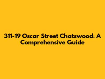 311-19 Oscar Street Chatswood: A Comprehensive Guide