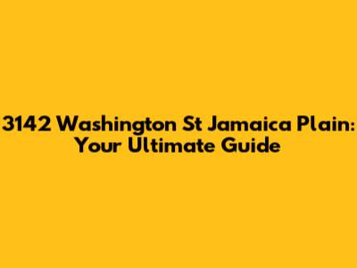 3142 Washington St Jamaica Plain: Your Ultimate Guide