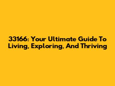 33166: Your Ultimate Guide To Living, Exploring, And Thriving