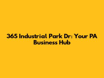 365 Industrial Park Dr: Your PA Business Hub