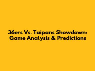 36ers Vs. Taipans Showdown: Game Analysis & Predictions